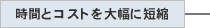 時間とコストを大幅に短縮