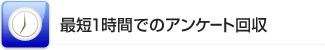 最短1時間でのアンケート回収